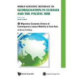 World Scientific Reference on Globalisation in Eurasia and the Pacific Rim - Volume 4: Migration: Economic Drivers of Contemporary Labour Mobility in East Asia