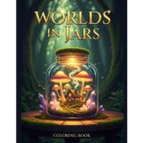 Worlds in Jars: A Miniature Coloring Adventure: 50 Intricate Designs of Terrariums, Tiny Homes, and Magical Landscapes in Bottles for Stress Relief and Relaxation (Cozy Colouring for Adults)