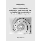 Wortschatzentwicklung CI-versorgter Kinder gehörloser bzw. hochgradig hörgeschädigter Eltern in Laut- und Gebärdensprache (Sonderpädagogik in Forschung und Praxis)