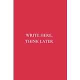 Write Here, Think Later: A notebook for clarity and growth, featuring 50 powerful reminders.
