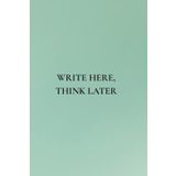 Write Here, Think Later: Not Just Any Notebook I 50 Bold Reminders to Keep You Grounded Every Day