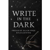 Write in the Dark: Premium Black Page Sketchbook: 120+ Jet-Black Pages for Gel Pens, Metallic Markers & Inspired Creations | 6x9 Matte Finish