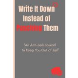 Write It Down Instead of Punching Them: An Anti-Jerk Journal to Keep You Out of Jail