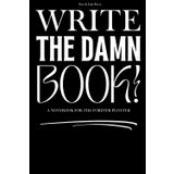 Write The Damn Book!: Writer’s Notebook & Story Ideas Journal: A Creative Workbook for Plotting, Character Development, and Inspired Storytelling – Perfect Gift for Writers