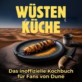 Wüsten-Küche: Das inoffizielle Kochbuch für Fans von Dune. 40 Rezepte für jedes Kochlevel: schnell, lecker, einfach