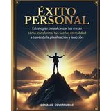 Éxito Personal: Estrategias para Alcanzar tus Metas: Cómo Transformar tus Sueños en Realidad a Través de la Planificación y la Acción