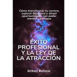 Éxito profesional y la ley de la atracción: Cómo transformar tu carrera, superar bloqueos y atraer oportunidades con poder mental y enfoque