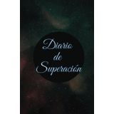 Éxito y Motivación: Diario de Superación Personal para Transformar tus Hábitos: Diario para Mejorar tu Motivación, Establecer Hábitos Positivos y Alcanzar tus Objetivos
