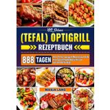 XXL Deluxe (Tefal) optigrill Rezeptbuch: 888 Tagen XXL (Tefal) optigrill Rezeptbuch Alle Ihre Geschmacksbedürfnisse werden befriedigt