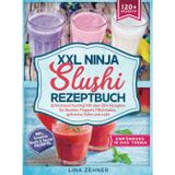 XXL Ninja Slushi Rezeptbuch: Erfrischend fruchtig! Mit über 120+ Rezepten für Slushies, Frappés, Milchshakes, gefrorene Säfte und mehr