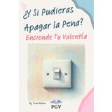 ¿Y Si Pudieras Apagar la Pena?: Enciende Tu Valentía