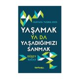 Yaşamak Ya Da Yaşadığımızı Sanmak - Mustafa Tuğrul Edis