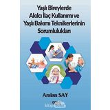 Yaşlı Bireylerde Akılcı İlaç Kullanımı ve Yaşlı Bakımı Teknikerlerinin Sorumlulukları - Arslan Say