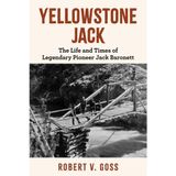 Yellowstone Jack: The Life and Times of Legendary Pioneer Jack Baronett