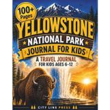 Yellowstone National Park Travel Journal for Kids: 100+ Page Children's Diary Journal with Fun Facts About Geysers, Camping and Wildlife Ages 6–12 (City Line Press)