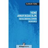 Yeni Anayasacılık Neoliberalizmin Hukuku - İlknur Türe