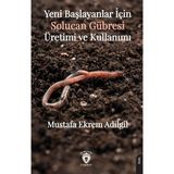 Yeni Başlayanlar İçin Solucan Gübresi Üretimi Ve Kullanımı / Mustafa Ekrem Adilgil