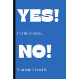 Yes! I Write In Here, NO! You Can’t Read It: Self-Use or Gift Notebook Journal, Perfect for Co-workers, Friends, and Family, 120 Pages