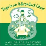 Yoga in an Adirondack Chair: A Guide for Everyone