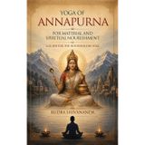Yoga of Annapurna for Material and Spiritual Nourishment: A Guide for the Householder Yogi
