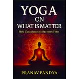 YOGA ON WHAT IS MATTER How Consciousness Becomes Form