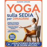 Yoga sulla sedia per dimagrire: Raggiungi il peso ideale ed equilibrio in 28 Giorni con meno di 10 Minuti al Giorno|Esercizi Facili e Mirati per Perdere Peso e Grasso Addominale|Incluso Videocorso