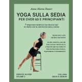 Yoga sulla sedia per over 60 e principianti: 7 sequenze semplici da praticare in piedi con il sostegno della sedia: Manuale con oltre 200 foto, guida ... ritrovare forza, equilibrio e flessibilità