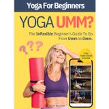 Yoga Umm? The Inflexible Beginner's Essential Yoga Book: A Yoga For Beginners Guide To Modifying Traditional Yoga Poses To Match Your Fitness, Flexibility, and Age With Blocks, Straps, and Chair Yoga