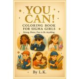 You Can! Coloring Hardcover Book for Sigma Girls: Inspiring Careers and Affirmations for Brave, Confident Girls | Doctor, Pilot, Scientist, Builder and More