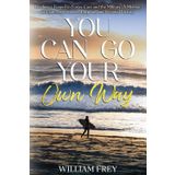 You Can Go Your Own Way: Resilience Forged in Foster Care and the Military: A Memoir of Pain, Perseverance, Purpose, and Personal Victory