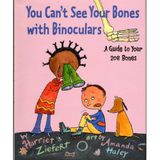 You Can't See Your Bones With Binoculars: A Guide to Your 206 Bones