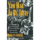 You Had to Be There: An Intimate Portrait of the Generation That Survived the Depression, Won the War, and Re-Invented Canada Collins, Robert