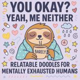 You Okay? Yeah, Me Neither: A Funny, Honest Coloring Book for Anxious, Burnt Out Adults Just Trying to Keep It Together