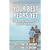 Your Best Years Yet: A clear, sustainable blueprint for men and women over 40 to build strength, reduce stress, and stay active for decades