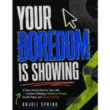 YOUR BOREDOM IS SHOWING: A Funny Activity Book for Teens with 40 Creative Challenges, Ridiculous Prompts, Doodle Pages, and Screen-Free Fun