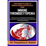 Your Complete Guide to Understanding and Recovery from Immune Thrombocytopenia: A Medical Overview Highlighting Platelet Behavior, Monitoring Tools, ... and Methods for Reducing Bleeding Risks