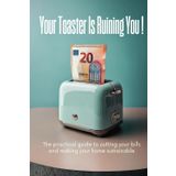 Your Toaster Is Ruining You: The practical guide to cutting your bills and making your home sustainable