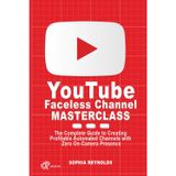 YouTube Faceless Channel Masterclass: The Complete Guide to Creating Profitable Automated Channels with Zero On-Camera Presence