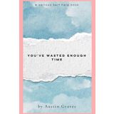 You’ve Wasted Enough Time: Reclaiming Your Dreams: Turning Time Lost Into Opportunities Gained