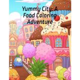 Yummy City: A Food Coloring Adventure: A Magical Coloring Book of Edible Cities, Candy Streets, Chocolate Rivers, and Fun Fruit Cars for Kids!