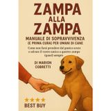 Zampa alla Zampa - Manuale di Sopravvivenza (e Prima Cura) per Umani di Cane: Come non farsi prendere dal panico acuto e salvare il vostro amico a quattro zampe (quasi) sempre.