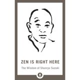 Zen Is Right Here: The Wisdom of Shunryu Suzuki