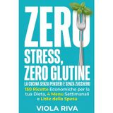 Zero Stress, Zero Glutine: La Cucina Senza Pensieri e Senza Zucchero: 150 Ricette Economiche per la tua Dieta, 4 Menu Settimanali e Liste della Spesa per Smettere di Chiedersi: Cosa Mangio Oggi?