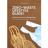 Zero Waste Lifestyle Guide: Plastikfrei leben und nachhaltig gestalten (Praktische Tipps, kreative Lösungen & einfache Schritte für einen plastikfreien Alltag)