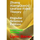 Zhang XiangQian's Unified Field Theory (Popular Science Edition): Extraterrestrial Technology (Zhang XiangQian’s Extraterrestrial Technology 张祥前的外星科技)