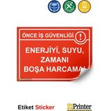ZiPrinter Önce Iş Güvenliği Enerjiyi ,suyu, Zamanı Boşa Harcama Isg Uyarı Levhası Etiket 15X21 cm - 15 x 21 cm - Etiket Sticker