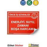 ZiPrinter Önce Iş Güvenliği Enerjiyi, Suyu, Zamanı Boşa Harcama! Isg Uyarı Levhası Etiket 25X35 cm - 25 x 35 cm - Etiket Sticker