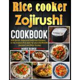 Zojirushi Rice cooker Cookbook: 100 Quick and Easy Delicious Recipes in the Instant Pot style for your ZOJIRUSHI steamer and Rice Cooker
