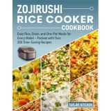 Zojirushi Rice Cooker Cookbook: Easy Rice, Grain, and One-Pot Meals for Every Model – Packed with Over 200 Time-Saving Recipes