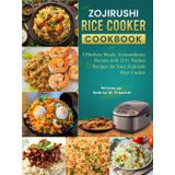 Zojirushi Rice cooker Cookbook: Effortless Meals, Extraordinary Flavors with 115+ Perfect Recipes for Your Zojirushi Rice Cooker